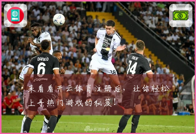 来看看开云体育注册后，让你轻松上手热门游戏的秘笈！